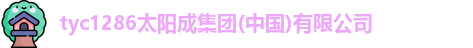 tyc1286太阳成集团(中国)有限公司